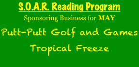 S.O.A.R. Reading Program
Sponsoring Business for MAY
Putt-Putt Golf and Games
Tropical Freeze
